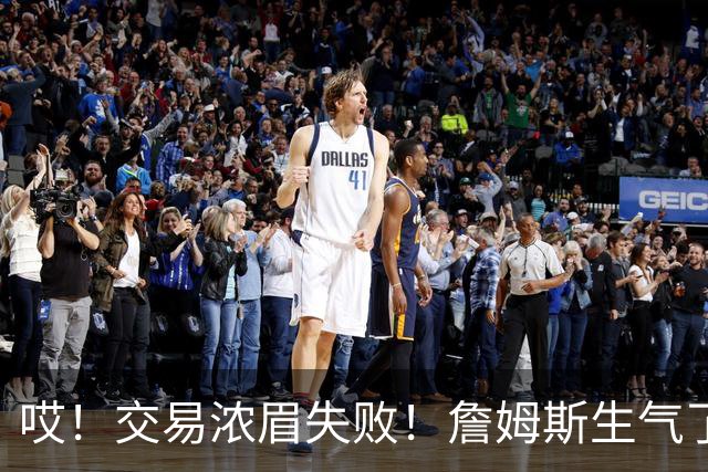 哎！交易浓眉失败！詹姆斯生气了...